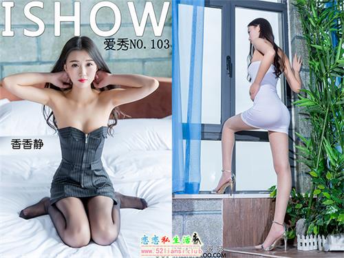 [ISHOW爱秀]NO.103 香香静【34P/232M】
